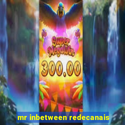 mr inbetween redecanais